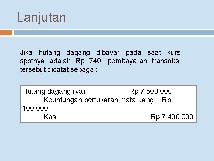 Lanjutan Jika hutang dagang dibayar pada saat kurs spotnya adalah Rp 740, pembayaran transaksi