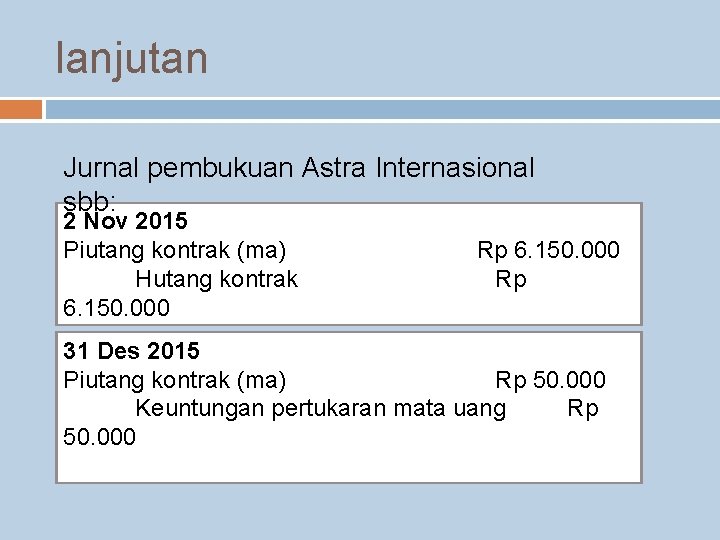 lanjutan Jurnal pembukuan Astra Internasional sbb: 2 Nov 2015 Piutang kontrak (ma) Hutang kontrak
