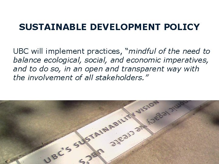 SUSTAINABLE DEVELOPMENT POLICY UBC will implement practices, “mindful of the need to balance ecological,