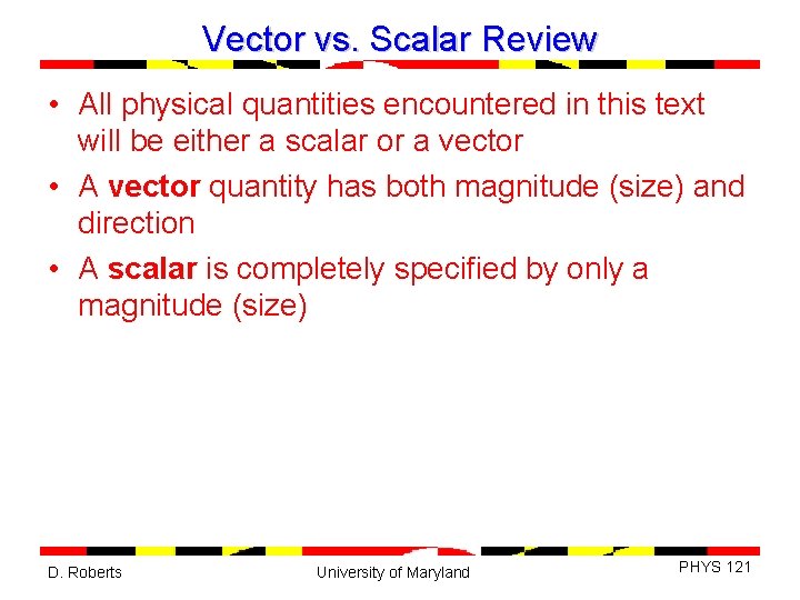 Vector vs. Scalar Review • All physical quantities encountered in this text will be