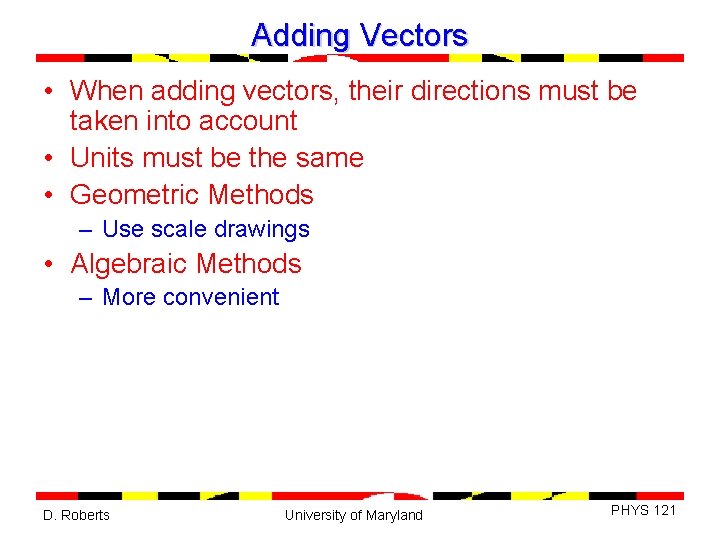 Adding Vectors • When adding vectors, their directions must be taken into account •