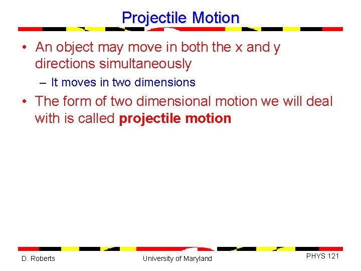 Projectile Motion • An object may move in both the x and y directions