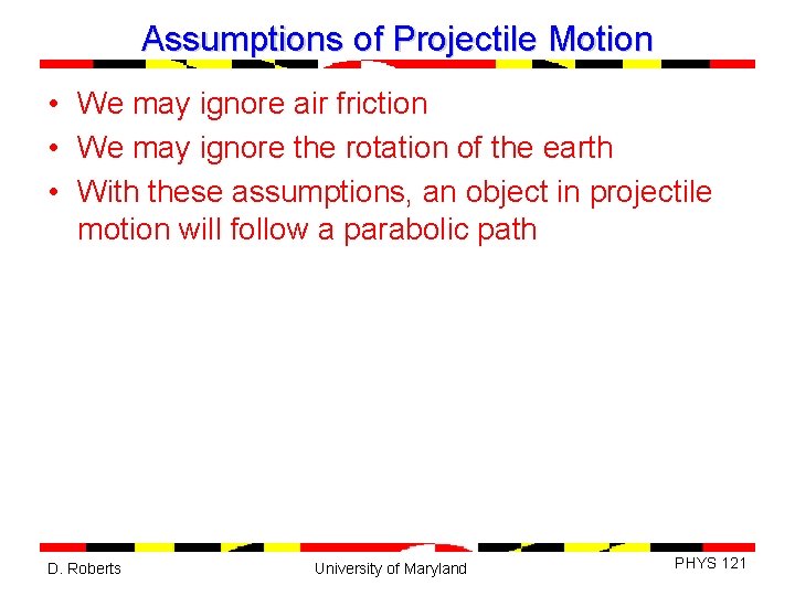Assumptions of Projectile Motion • We may ignore air friction • We may ignore