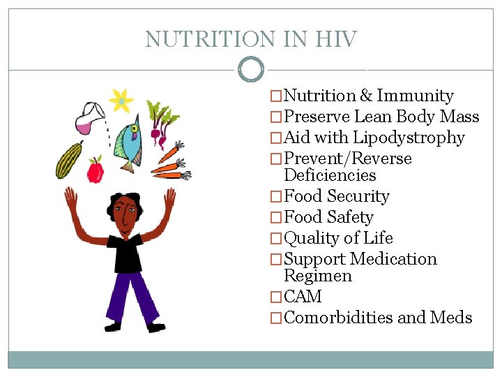 NUTRITION IN HIV �Nutrition & Immunity �Preserve Lean Body Mass �Aid with Lipodystrophy �Prevent/Reverse