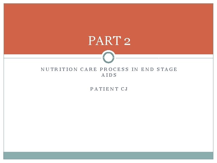 PART 2 NUTRITION CARE PROCESS IN END STAGE AIDS PATIENT CJ 