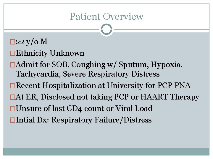 Patient Overview � 22 y/o M �Ethnicity Unknown �Admit for SOB, Coughing w/ Sputum,