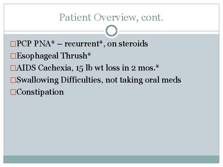 Patient Overview, cont. �PCP PNA* – recurrent*, on steroids �Esophageal Thrush* �AIDS Cachexia, 15