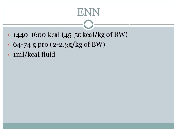 ENN • 1440 -1600 kcal (45 -50 kcal/kg of BW) • 64 -74 g