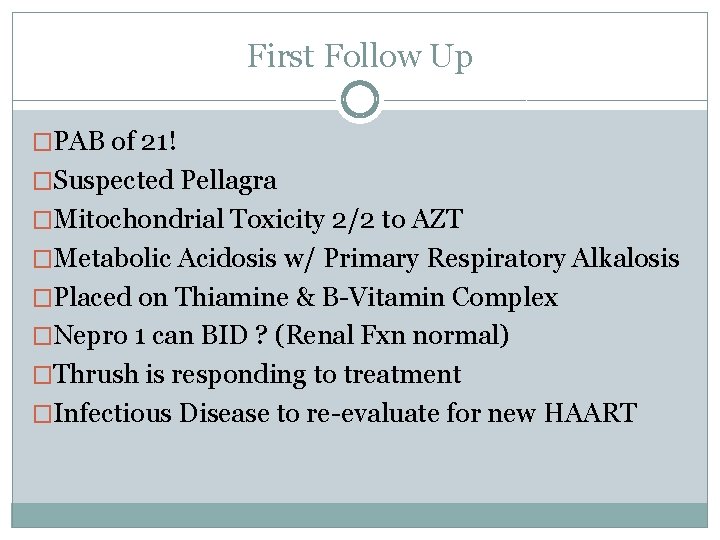 First Follow Up �PAB of 21! �Suspected Pellagra �Mitochondrial Toxicity 2/2 to AZT �Metabolic