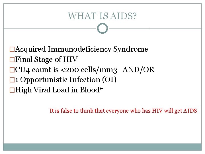 WHAT IS AIDS? �Acquired Immunodeficiency Syndrome �Final Stage of HIV �CD 4 count is