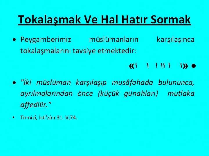 Tokalaşmak Ve Hal Hatır Sormak Peygamberimiz müslümanların tokalaşmalarını tavsiye etmektedir: karşılaşınca « » ﺍ