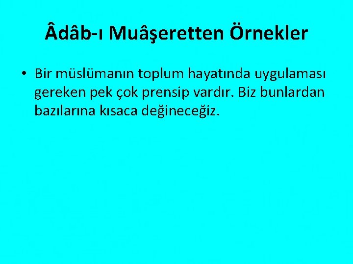  dâb-ı Muâşeretten Örnekler • Bir müslümanın toplum hayatında uygulaması gereken pek çok prensip