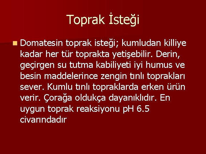 Toprak İsteği n Domatesin toprak isteği; kumludan killiye kadar her tür toprakta yetişebilir. Derin,