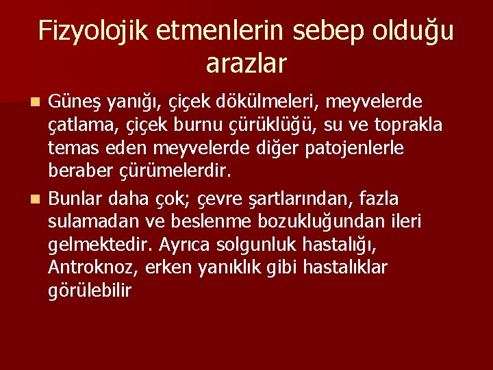 Fizyolojik etmenlerin sebep olduğu arazlar Güneş yanığı, çiçek dökülmeleri, meyvelerde çatlama, çiçek burnu çürüklüğü,