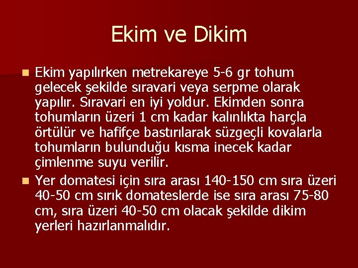 Ekim ve Dikim Ekim yapılırken metrekareye 5 -6 gr tohum gelecek şekilde sıravari veya