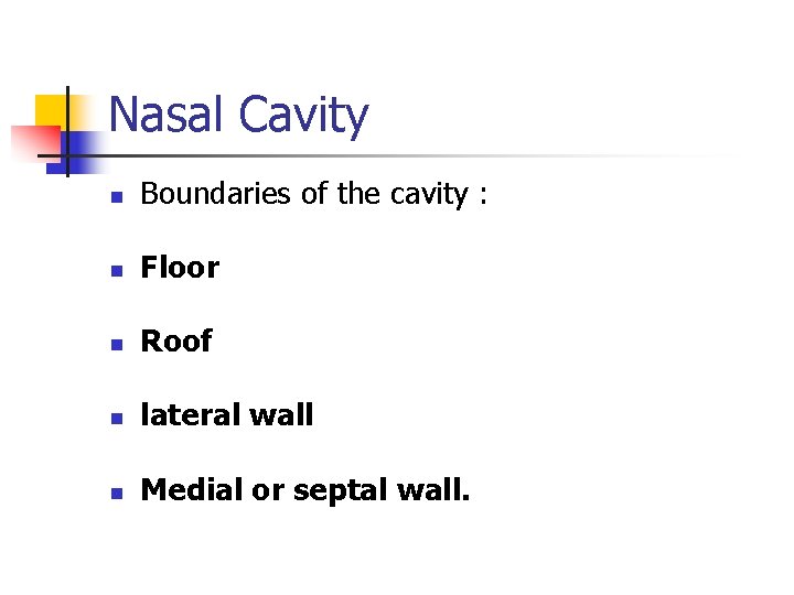 Nasal Cavity n Boundaries of the cavity : n Floor n Roof n lateral