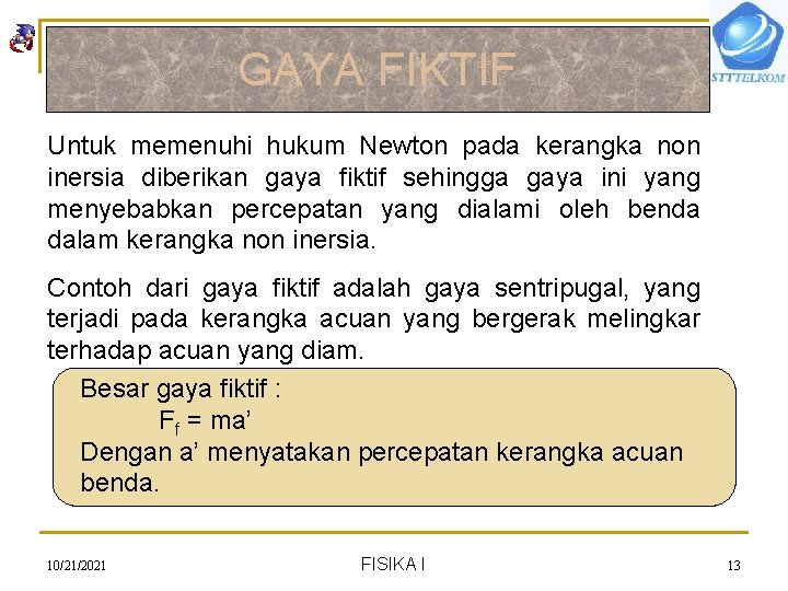 GAYA FIKTIF Untuk memenuhi hukum Newton pada kerangka non inersia diberikan gaya fiktif sehingga