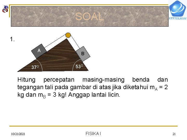 SOAL 1. A 37 O B 53 O Hitung percepatan masing-masing benda dan tegangan