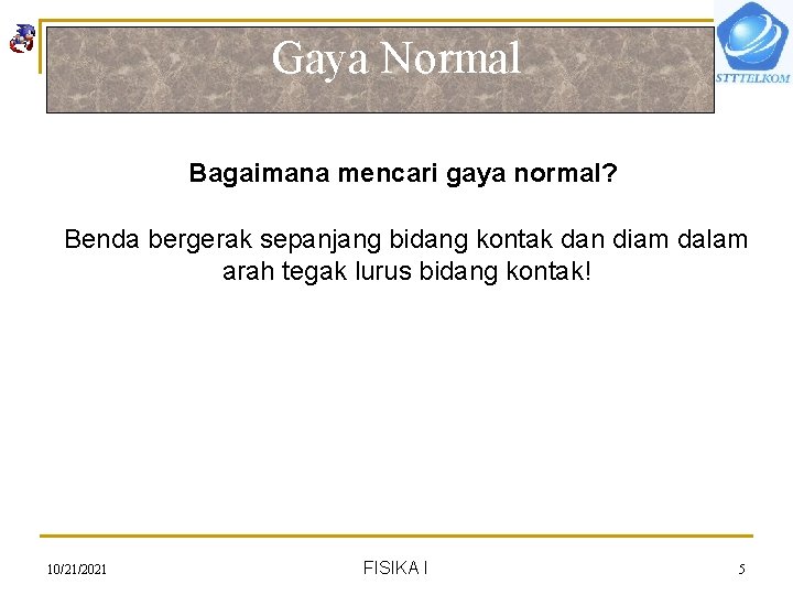 Gaya Normal Bagaimana mencari gaya normal? Benda bergerak sepanjang bidang kontak dan diam dalam