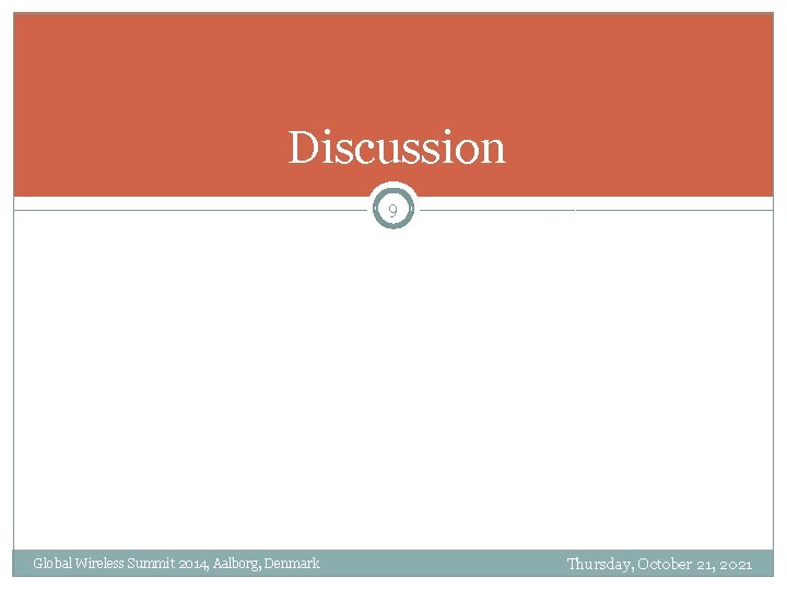 Discussion 9 Global Wireless Summit 2014, Aalborg, Denmark Thursday, October 21, 2021 