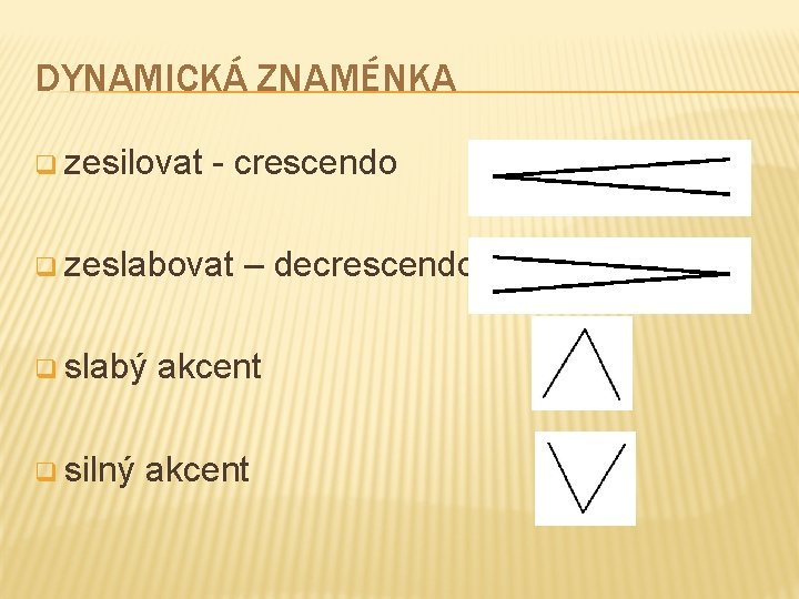 DYNAMICKÁ ZNAMÉNKA q zesilovat - crescendo q zeslabovat q slabý q silný – decrescendo