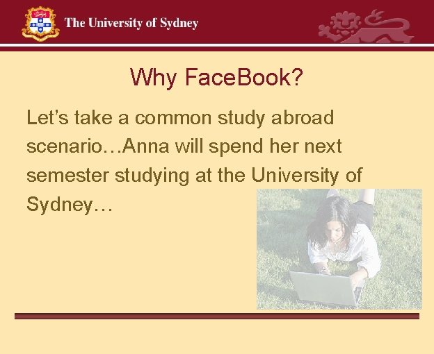 Why Face. Book? Let’s take a common study abroad scenario…Anna will spend her next