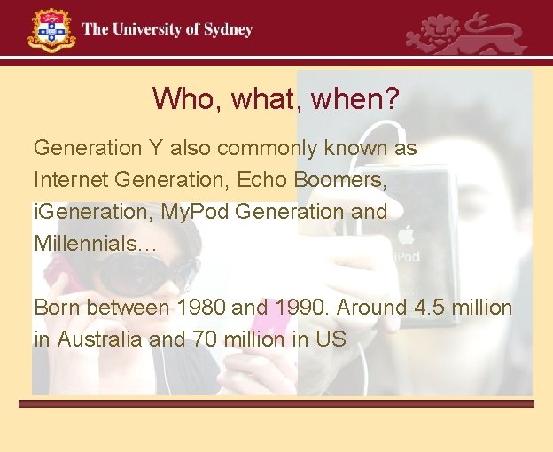 Who, what, when? Generation Y also commonly known as Internet Generation, Echo Boomers, i.