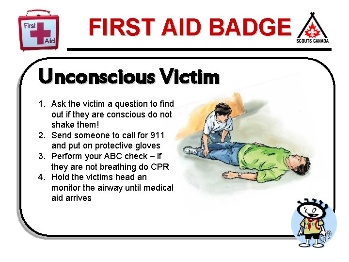 FIRST AID BADGE Unconscious Victim 1. Ask the victim a question to find out