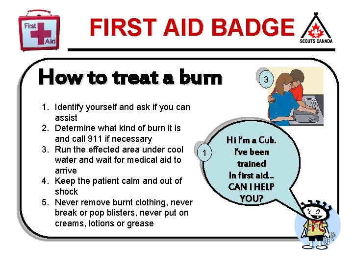 FIRST AID BADGE How to treat a burn 1. Identify yourself and ask if