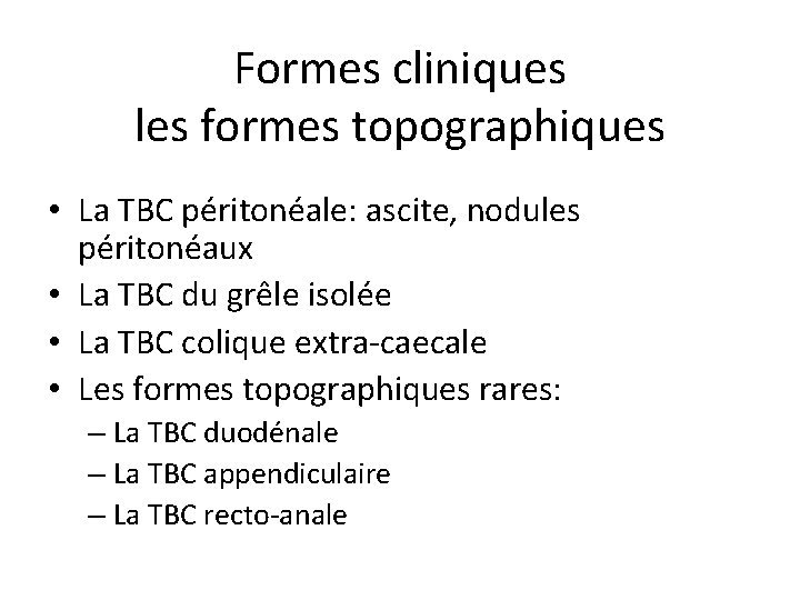 Formes cliniques les formes topographiques • La TBC péritonéale: ascite, nodules péritonéaux • La