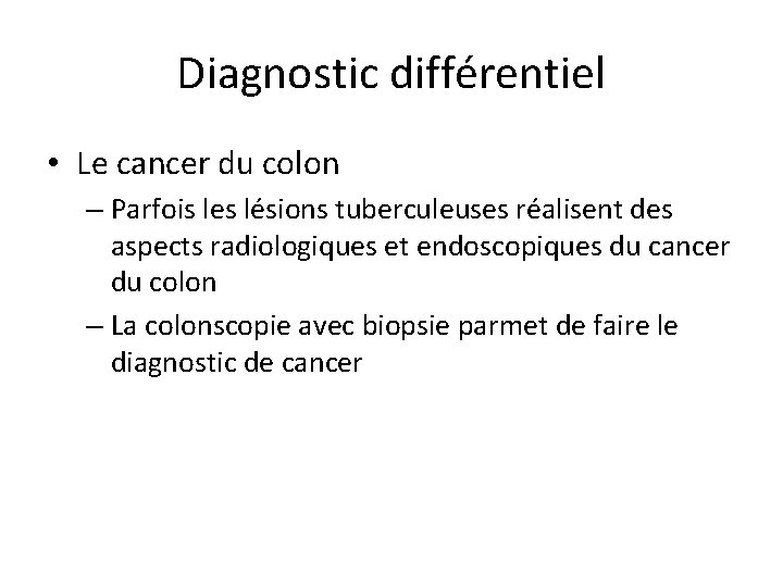 Diagnostic différentiel • Le cancer du colon – Parfois les lésions tuberculeuses réalisent des