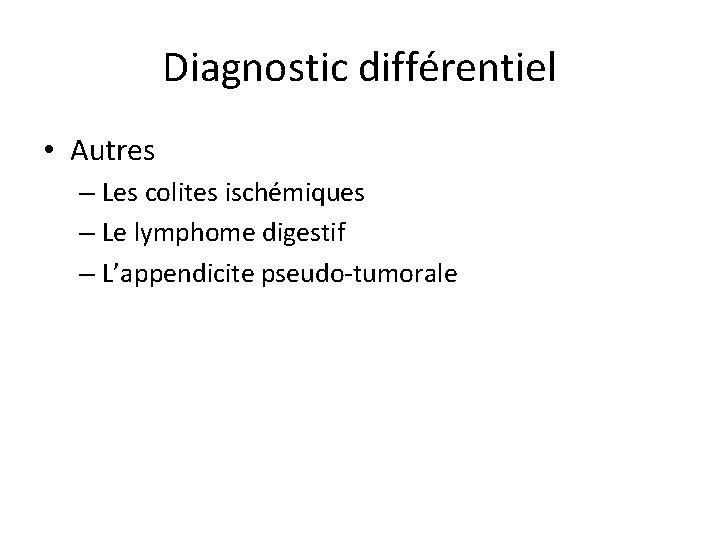 Diagnostic différentiel • Autres – Les colites ischémiques – Le lymphome digestif – L’appendicite