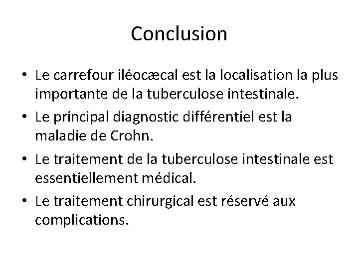 Conclusion • Le carrefour iléocæcal est la localisation la plus importante de la tuberculose