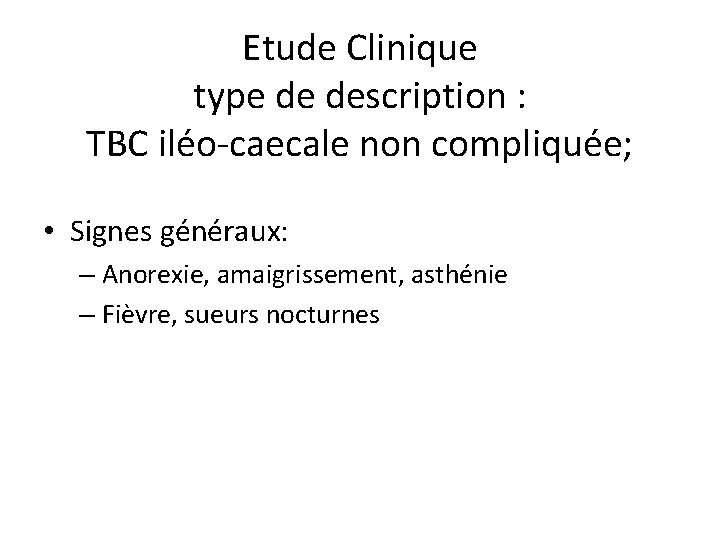 Etude Clinique type de description : TBC iléo-caecale non compliquée; • Signes généraux: –