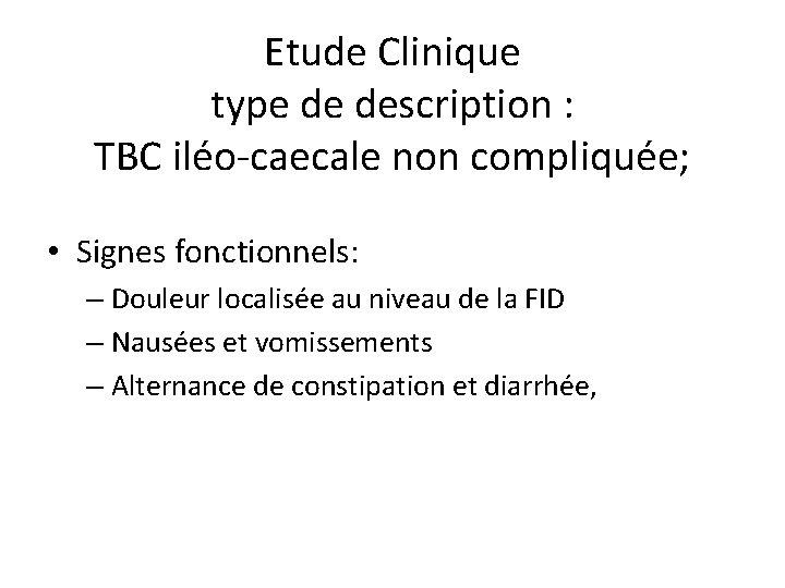 Etude Clinique type de description : TBC iléo-caecale non compliquée; • Signes fonctionnels: –