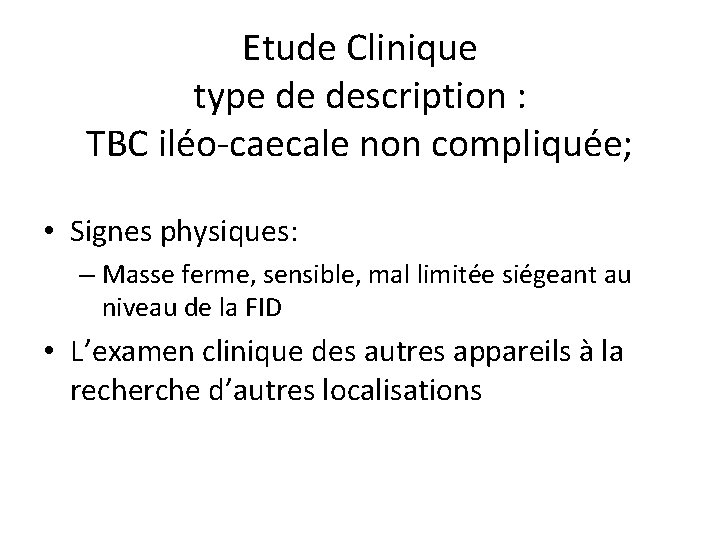 Etude Clinique type de description : TBC iléo-caecale non compliquée; • Signes physiques: –