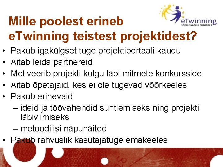 Mille poolest erineb e. Twinning teistest projektidest? • • • Pakub igakülgset tuge projektiportaali