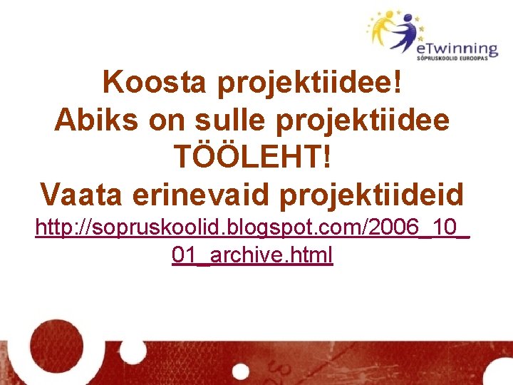 Koosta projektiidee! Abiks on sulle projektiidee TÖÖLEHT! Vaata erinevaid projektiideid http: //sopruskoolid. blogspot. com/2006_10_