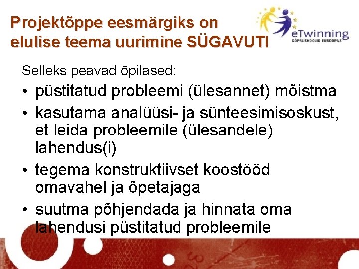 Projektõppe eesmärgiks on elulise teema uurimine SÜGAVUTI Selleks peavad õpilased: • püstitatud probleemi (ülesannet)