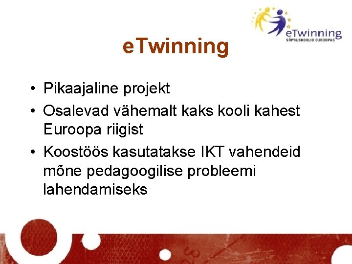 e. Twinning • Pikaajaline projekt • Osalevad vähemalt kaks kooli kahest Euroopa riigist •