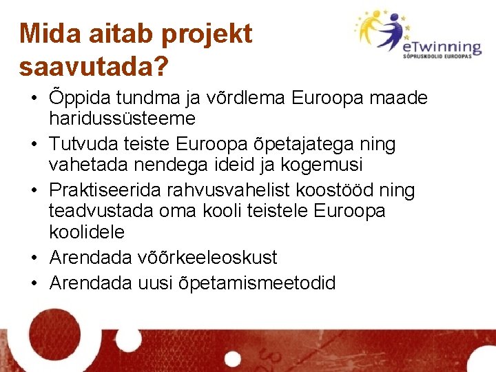 Mida aitab projekt saavutada? • Õppida tundma ja võrdlema Euroopa maade haridussüsteeme • Tutvuda