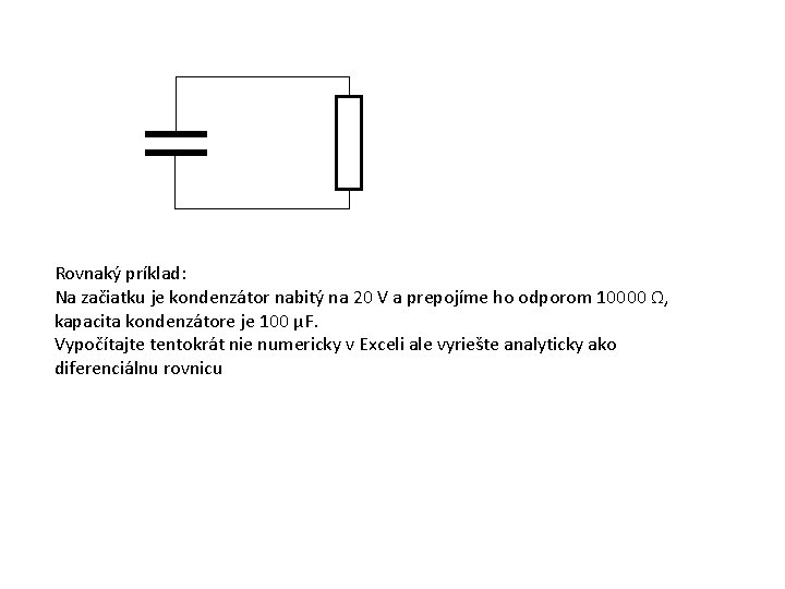 Rovnaký príklad: Na začiatku je kondenzátor nabitý na 20 V a prepojíme ho odporom