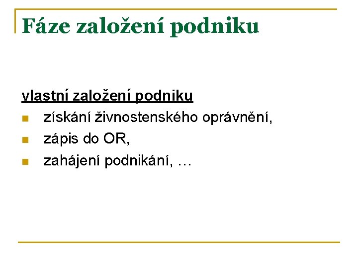 Fáze založení podniku vlastní založení podniku n získání živnostenského oprávnění, n zápis do OR,