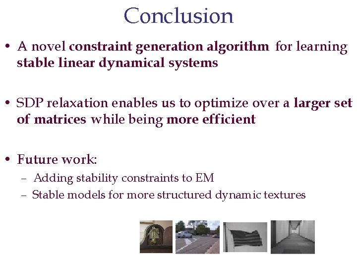 Conclusion • A novel constraint generation algorithm for learning stable linear dynamical systems •