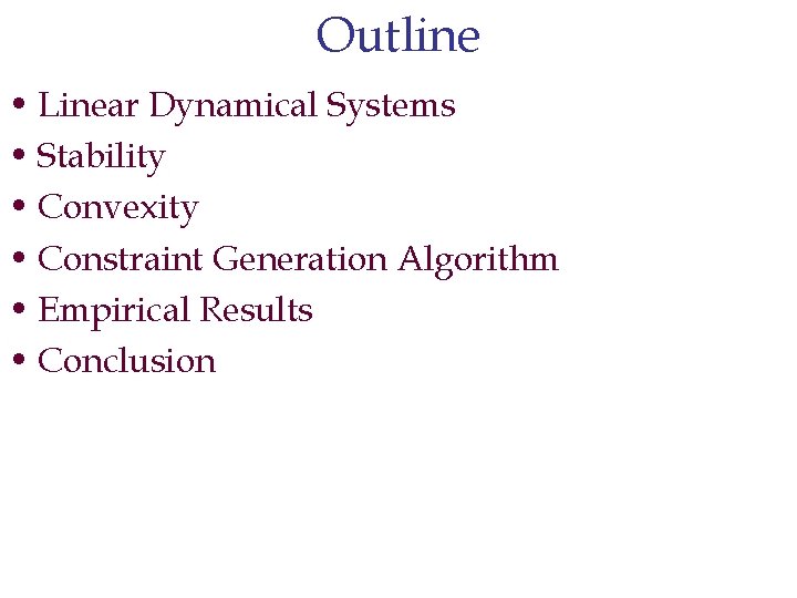Outline • Linear Dynamical Systems • Stability • Convexity • Constraint Generation Algorithm •