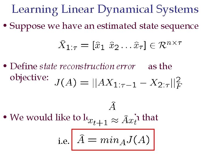 Learning Linear Dynamical Systems • Suppose we have an estimated state sequence • Define