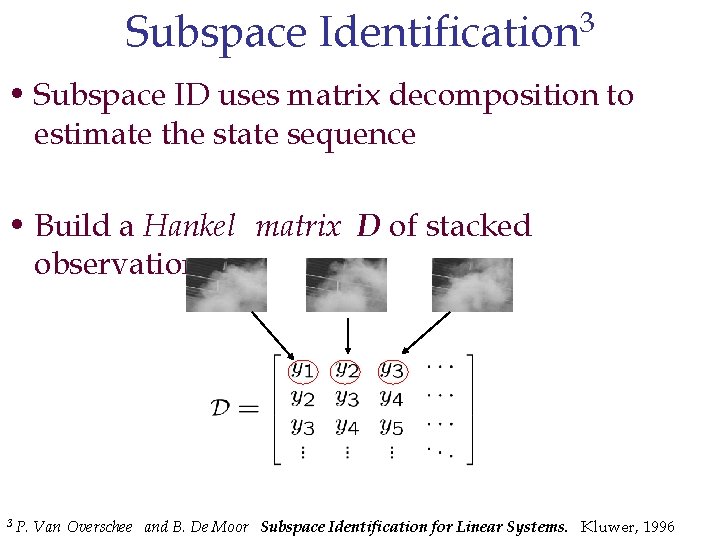 Subspace Identification 3 • Subspace ID uses matrix decomposition to estimate the state sequence