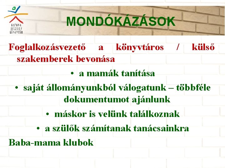 MONDÓKÁZÁSOK Foglalkozásvezető a könyvtáros / külső szakemberek bevonása • a mamák tanítása • saját