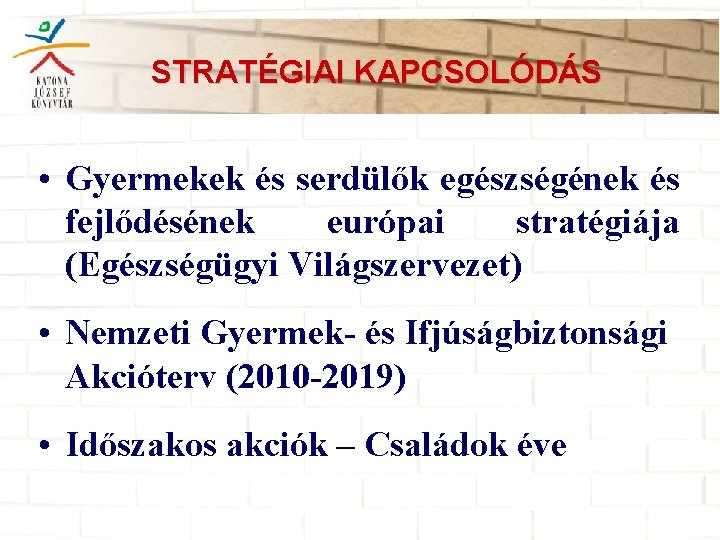 STRATÉGIAI KAPCSOLÓDÁS • Gyermekek és serdülők egészségének és fejlődésének európai stratégiája (Egészségügyi Világszervezet) •