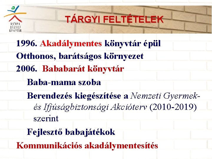 TÁRGYI FELTÉTELEK 1996. Akadálymentes könyvtár épül Otthonos, barátságos környezet 2006. Bababarát könyvtár Baba-mama szoba